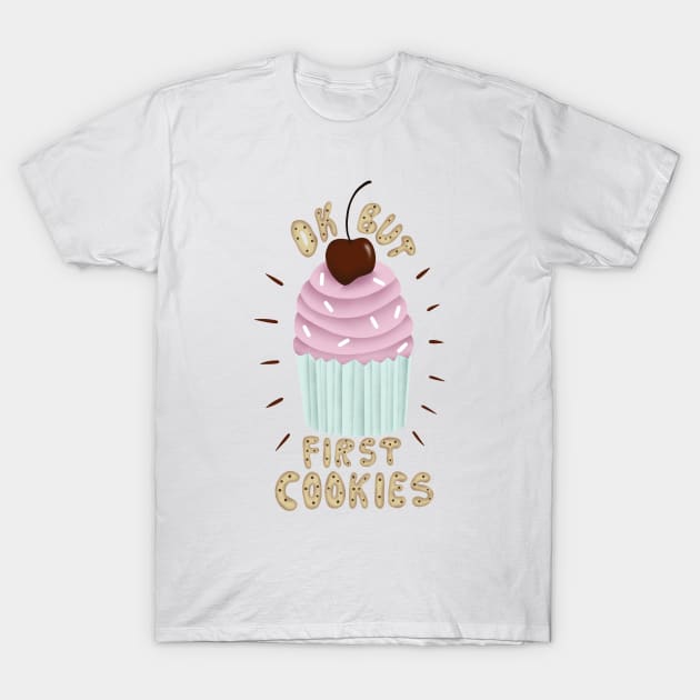 Ok but first cookies T-Shirt by SYLPAT
